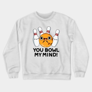 You Bowl My Mind Funny Bowling Pun Crewneck Sweatshirt